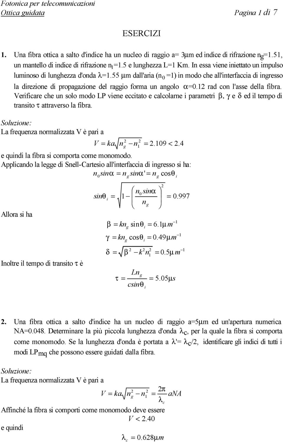 Verfcare che un solo odo LP vene ecctato e calcolarne paraetr β, γ e δ ed l tepo d transto τ attraverso la fbra. : La frequenza noralzzata V è par a V = ka n n =.09 <.