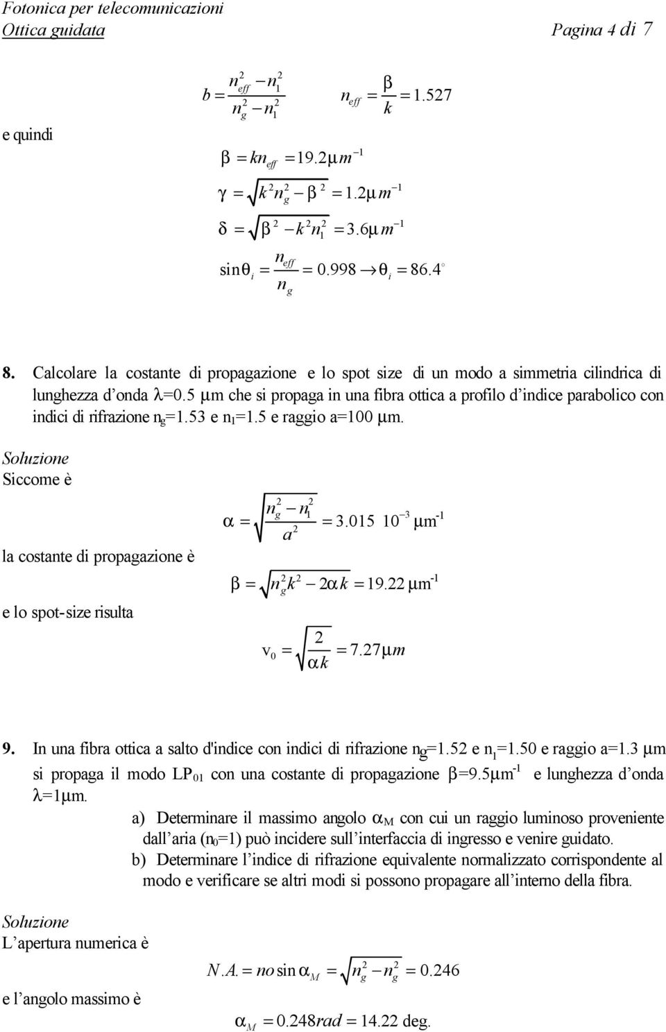 5 e rao a=00 µ. Sccoe è la costante d propaazone è e lo spot-sze rsulta n n 3 α = = 3.05 0 µ - a β = nk αk = 9. µ - v 0 = 7.7µ αk = 9. In una fbra ottca a salto d'ndce con ndc d rfrazone n=.5 e n =.