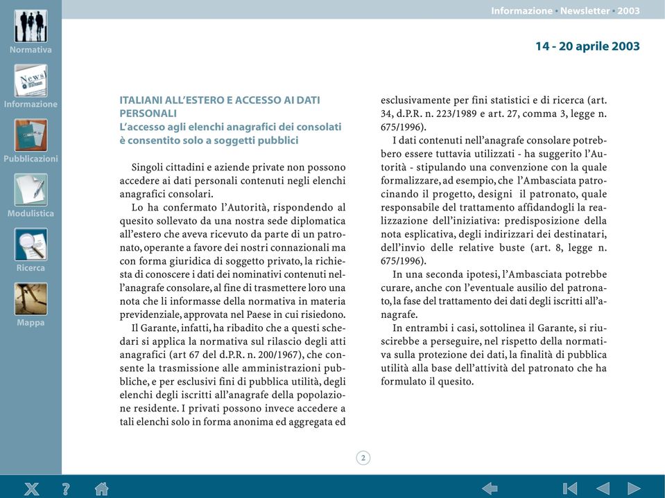 Lo ha confermato l Autorità, rispondendo al quesito sollevato da una nostra sede diplomatica all estero che aveva ricevuto da parte di un patronato, operante a favore dei nostri connazionali ma con