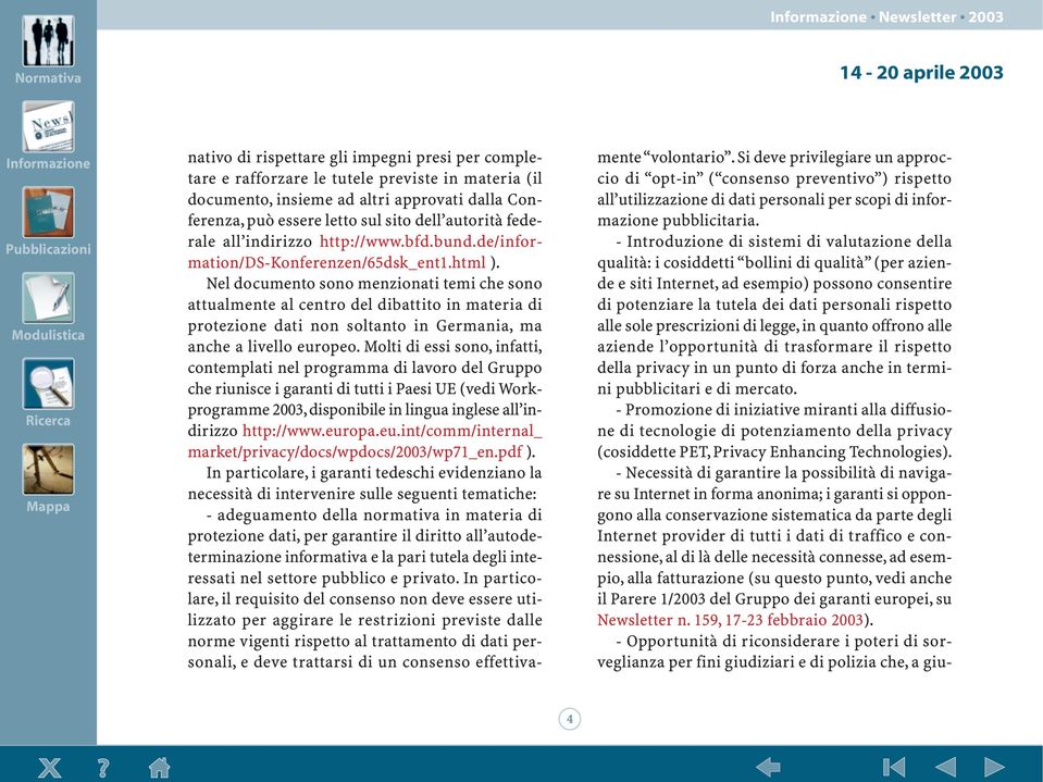 Nel documento sono menzionati temi che sono attualmente al centro del dibattito in materia di protezione dati non soltanto in Germania, ma anche a livello europeo.