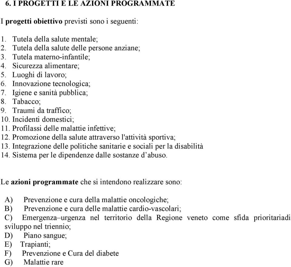 Profilassi delle malattie infettive; 12. Promozione della salute attraverso l'attività sportiva; 13. Integrazione delle politiche sanitarie e sociali per la disabilità 14.