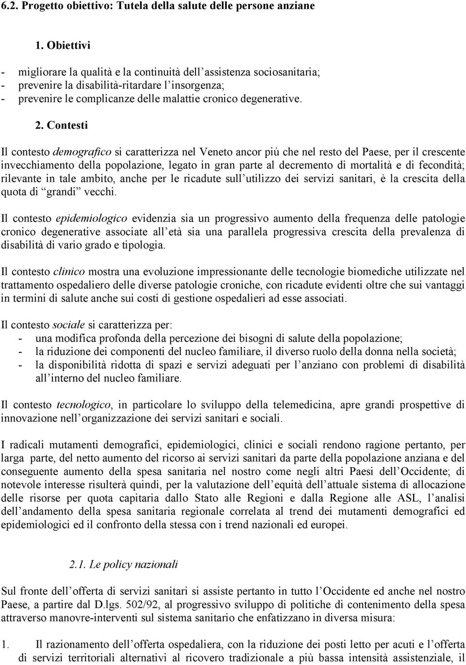 Contesti Il contesto demografico si caratterizza nel Veneto ancor più che nel resto del Paese, per il crescente invecchiamento della popolazione, legato in gran parte al decremento di mortalità e di