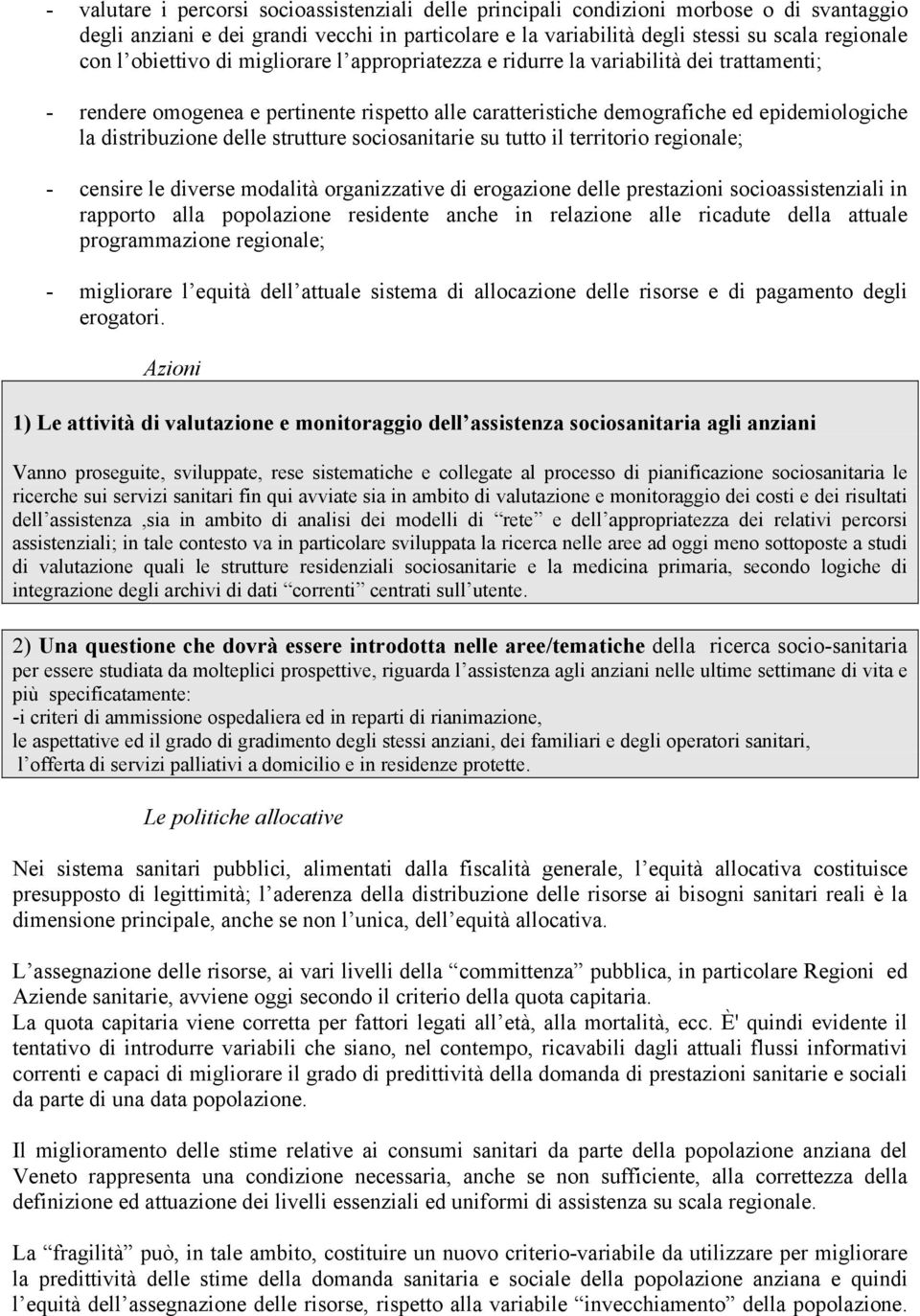 strutture sociosanitarie su tutto il territorio regionale; - censire le diverse modalità organizzative di erogazione delle prestazioni socioassistenziali in rapporto alla popolazione residente anche