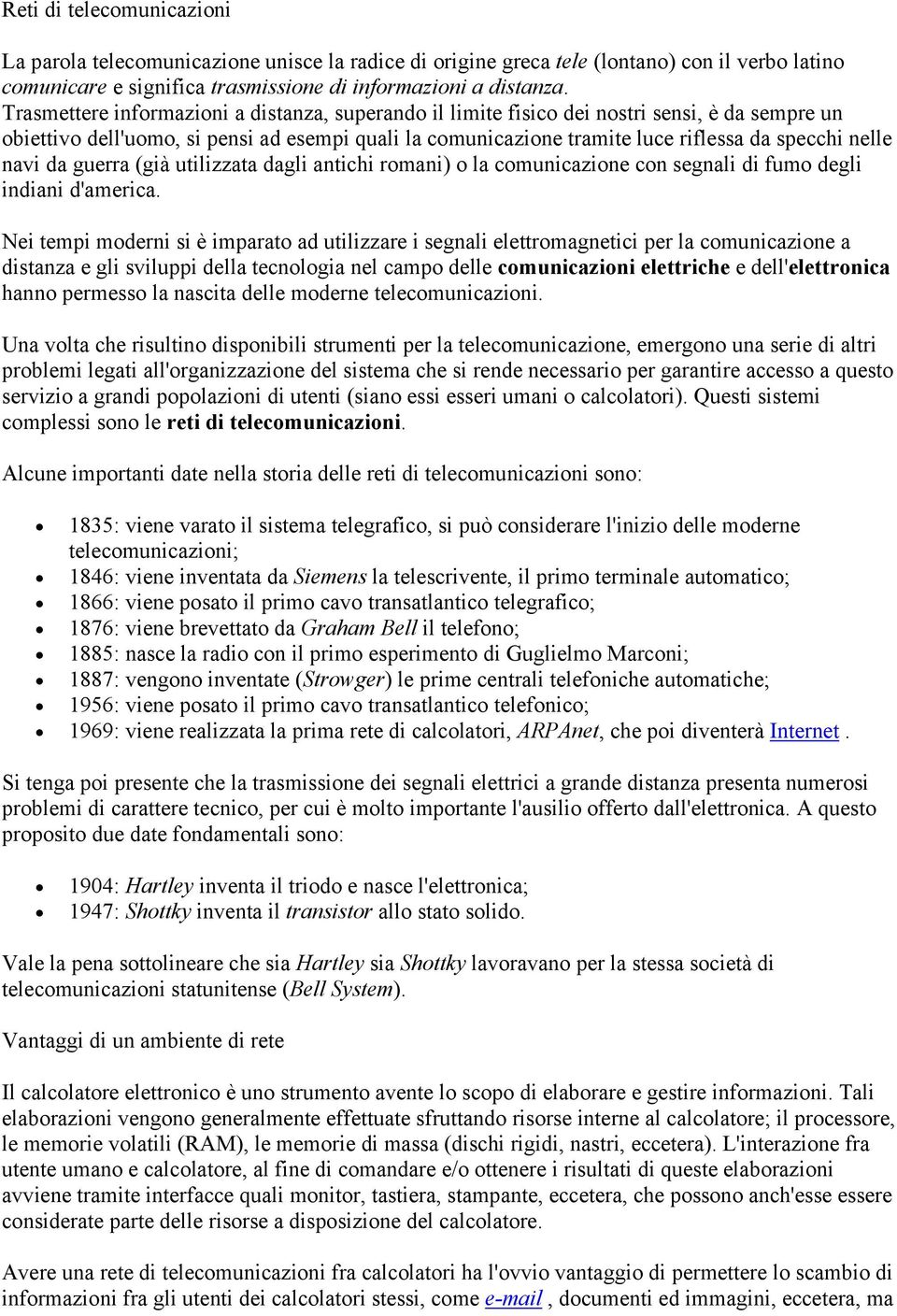 navi da guerra (già utilizzata dagli antichi romani) o la comunicazione con segnali di fumo degli indiani d'america.