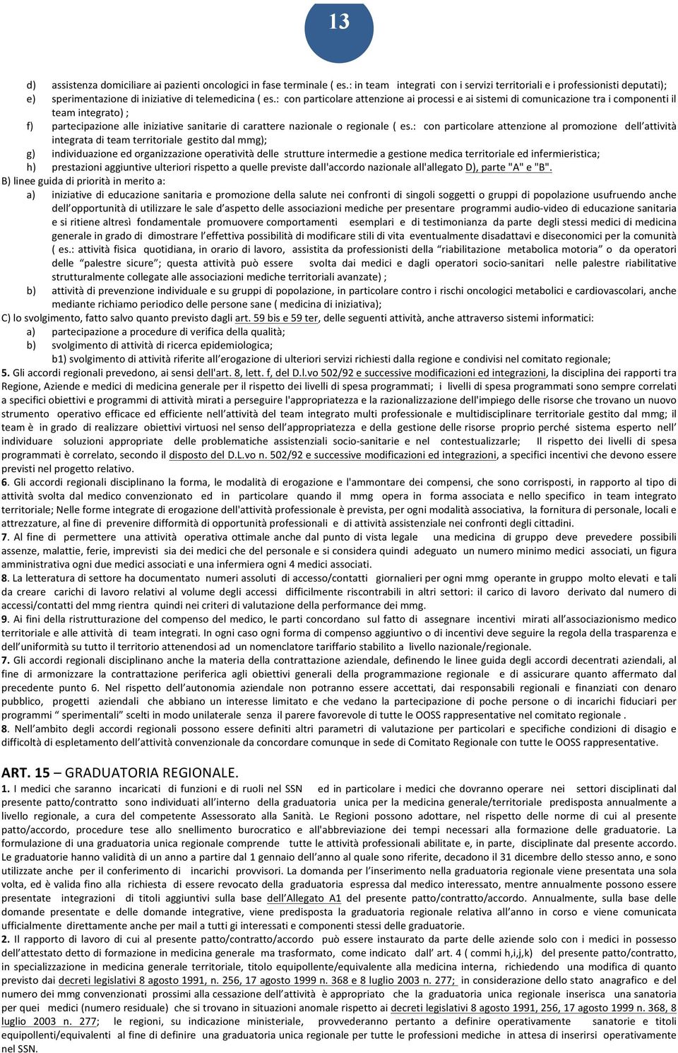 : con particolare attenzione ai processi e ai sistemi di comunicazione tra i componenti il team integrato) ; f) partecipazione alle iniziative sanitarie di carattere nazionale o regionale ( es.