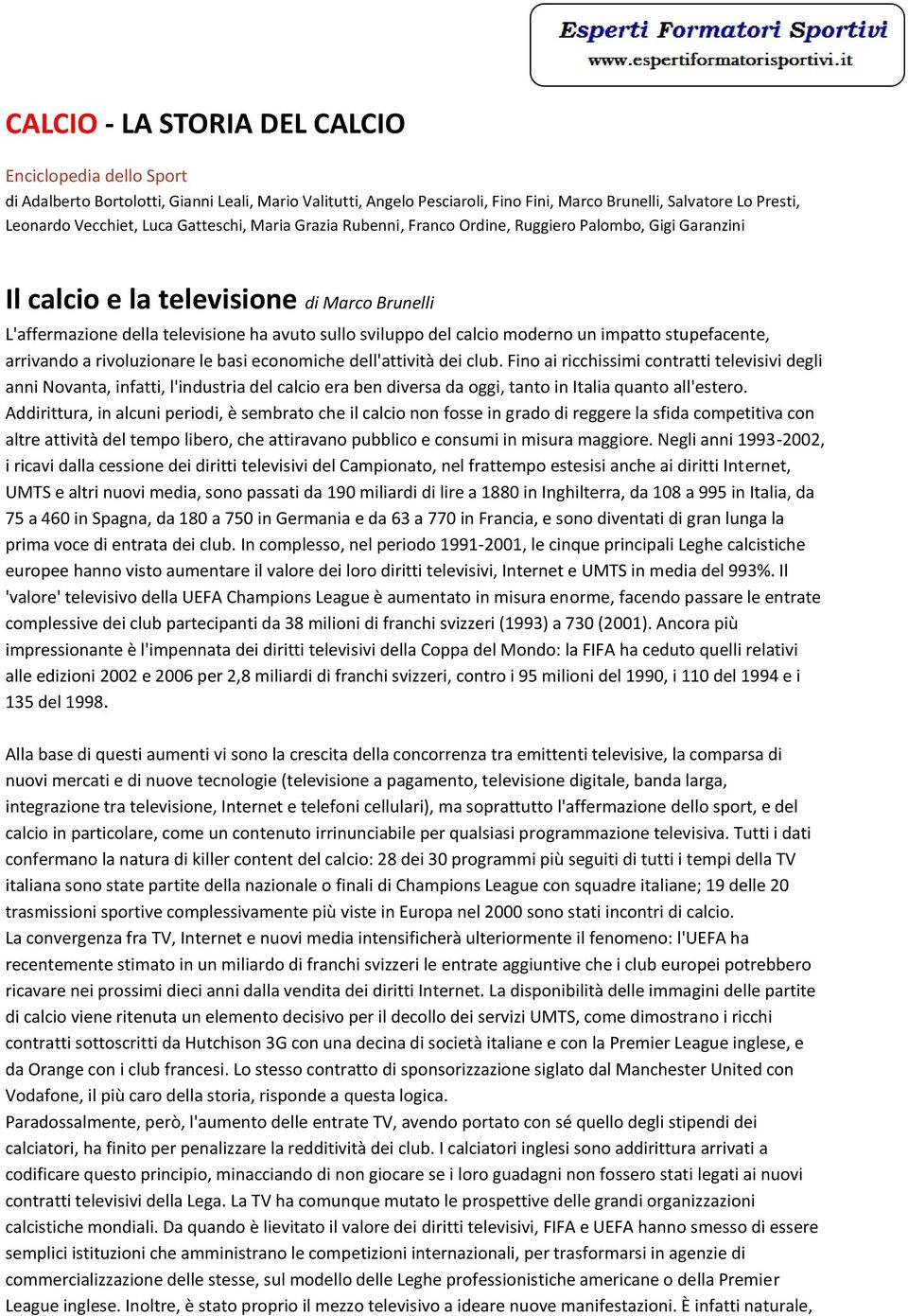 moderno un impatto stupefacente, arrivando a rivoluzionare le basi economiche dell'attività dei club.