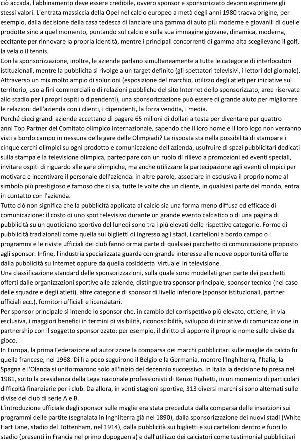 quelle prodotte sino a quel momento, puntando sul calcio e sulla sua immagine giovane, dinamica, moderna, eccitante per rinnovare la propria identità, mentre i principali concorrenti di gamma alta