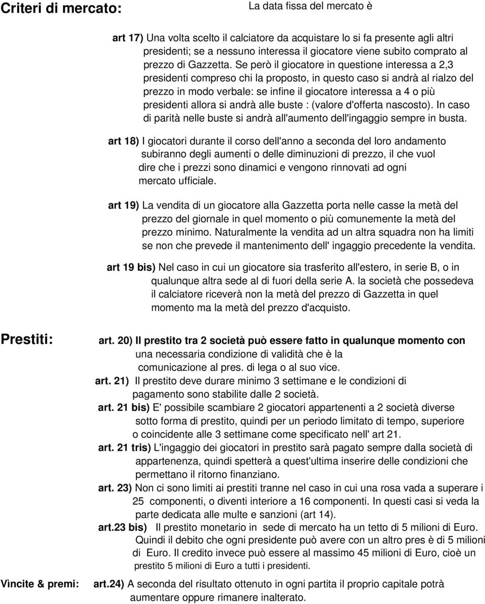 Se però il giocatore in questione interessa a 2,3 presidenti compreso chi la proposto, in questo caso si andrà al rialzo del prezzo in modo verbale: se infine il giocatore interessa a 4 o più