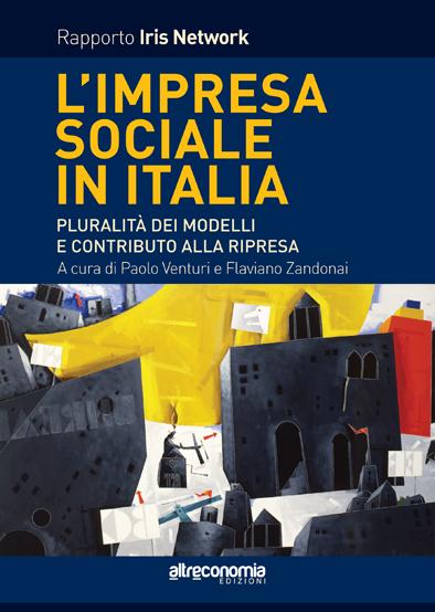 Il rapporto Iris Network-Unioncamere su L IMPRESA SOCIALE IN ITALIA ARRIVATA OGGI ALLA SUA SECONDA EDIZIONE, È UNA RICERCA UNICA IN ITALIA, NELLA QUALE VENGONO SISTEMATIZZATI DATI, FATTI E TENDENZE