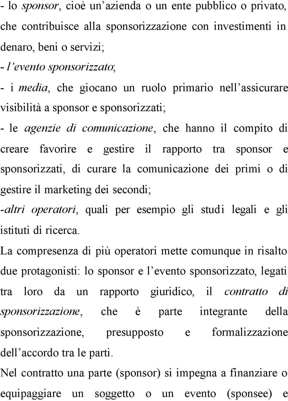 curare la comunicazione dei primi o di gestire il marketing dei secondi; -altri operatori, quali per esempio gli studi legali e gli istituti di ricerca.