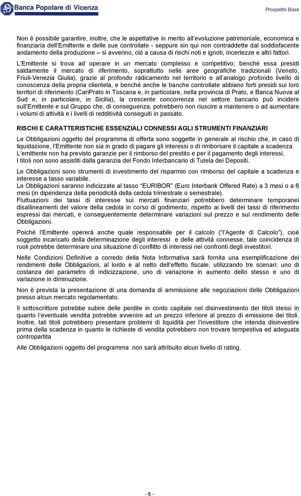 L Emittente si trova ad operare in un mercato complesso e competitivo; benché essa presidi saldamente il mercato di riferimento, soprattutto nelle aree geografiche tradizionali (Veneto,