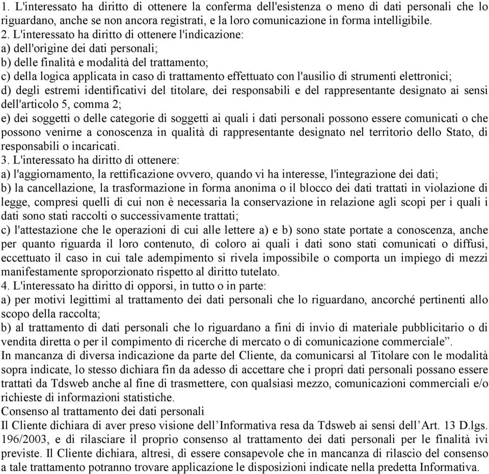 l'ausilio di strumenti elettronici; d) degli estremi identificativi del titolare, dei responsabili e del rappresentante designato ai sensi dell'articolo 5, comma 2; e) dei soggetti o delle categorie