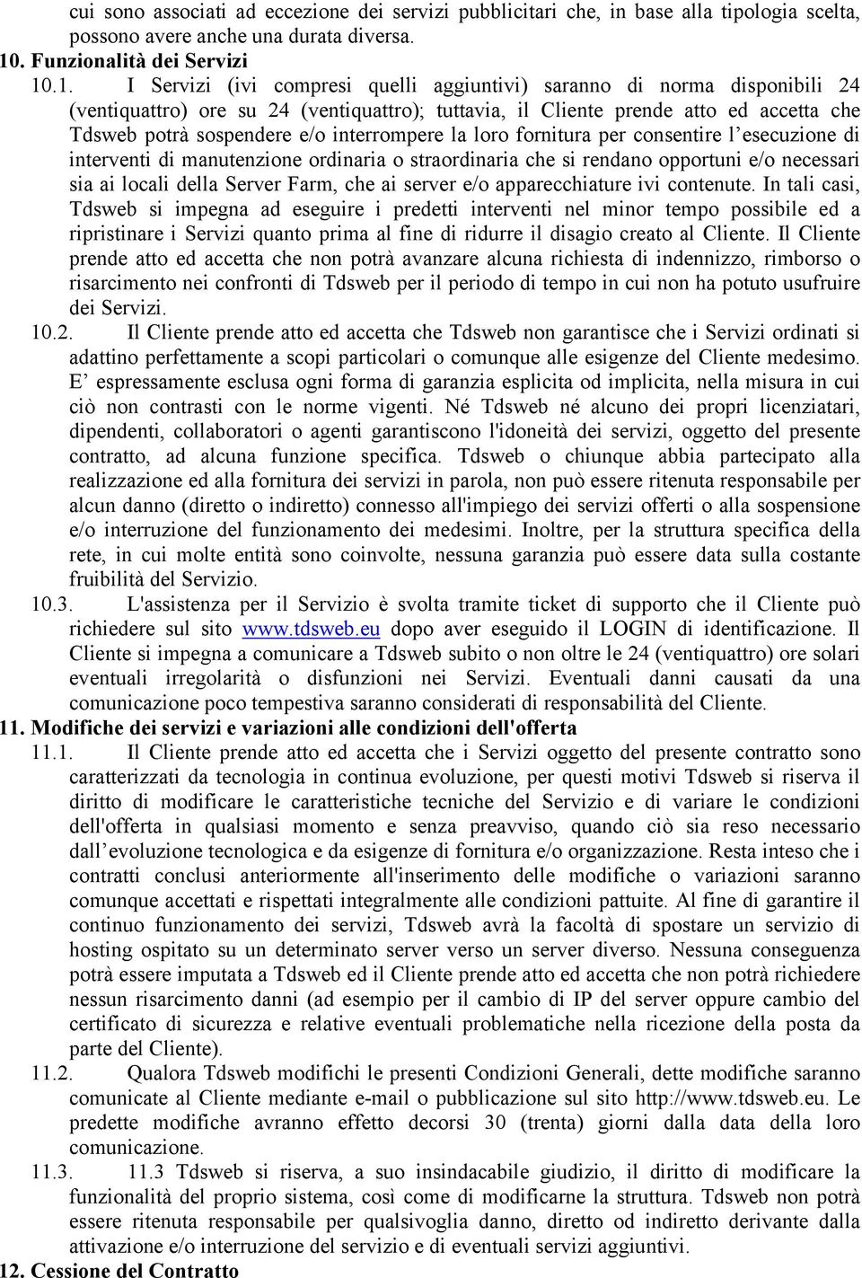 .1. I Servizi (ivi compresi quelli aggiuntivi) saranno di norma disponibili 24 (ventiquattro) ore su 24 (ventiquattro); tuttavia, il Cliente prende atto ed accetta che Tdsweb potrà sospendere e/o