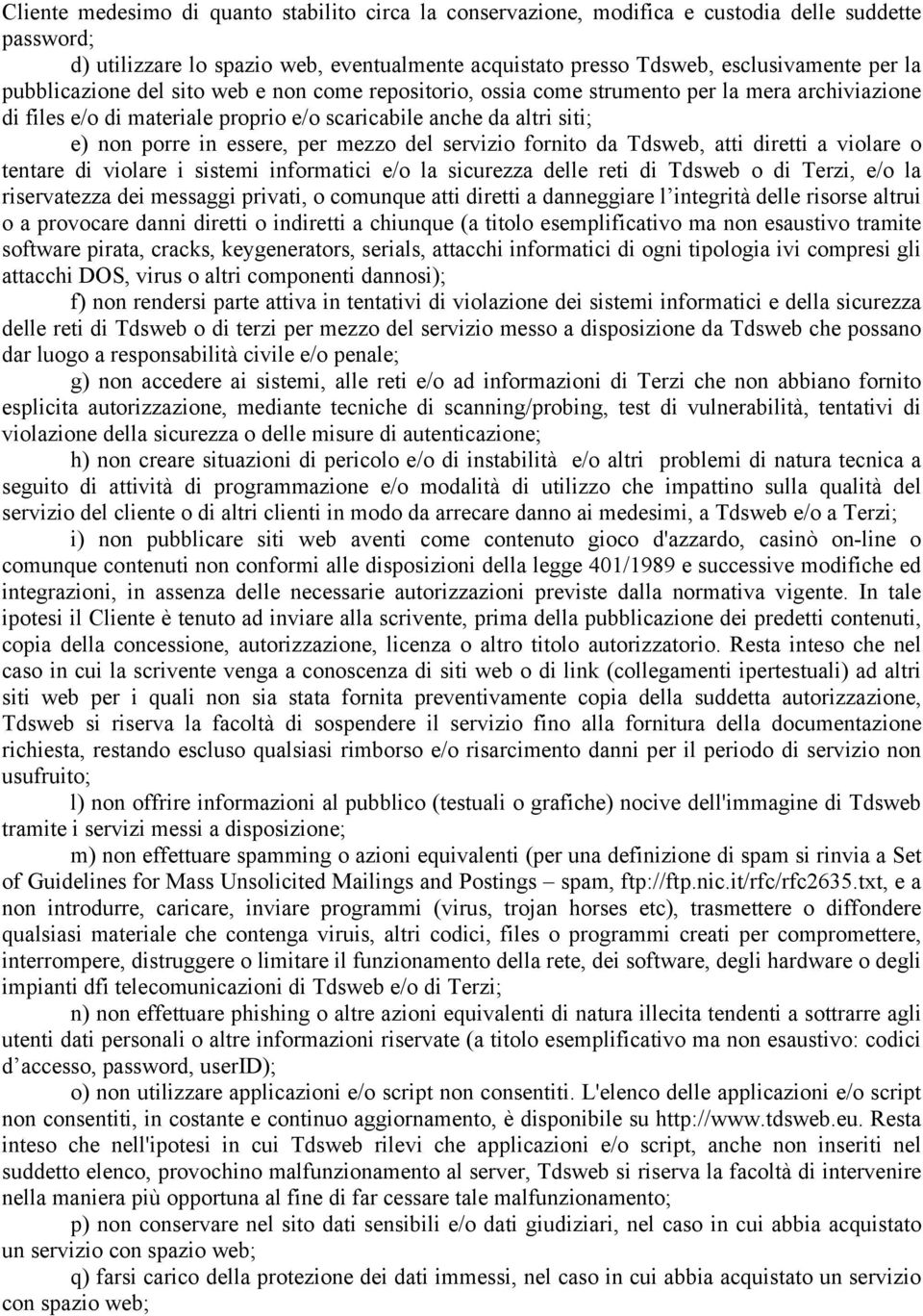 mezzo del servizio fornito da Tdsweb, atti diretti a violare o tentare di violare i sistemi informatici e/o la sicurezza delle reti di Tdsweb o di Terzi, e/o la riservatezza dei messaggi privati, o