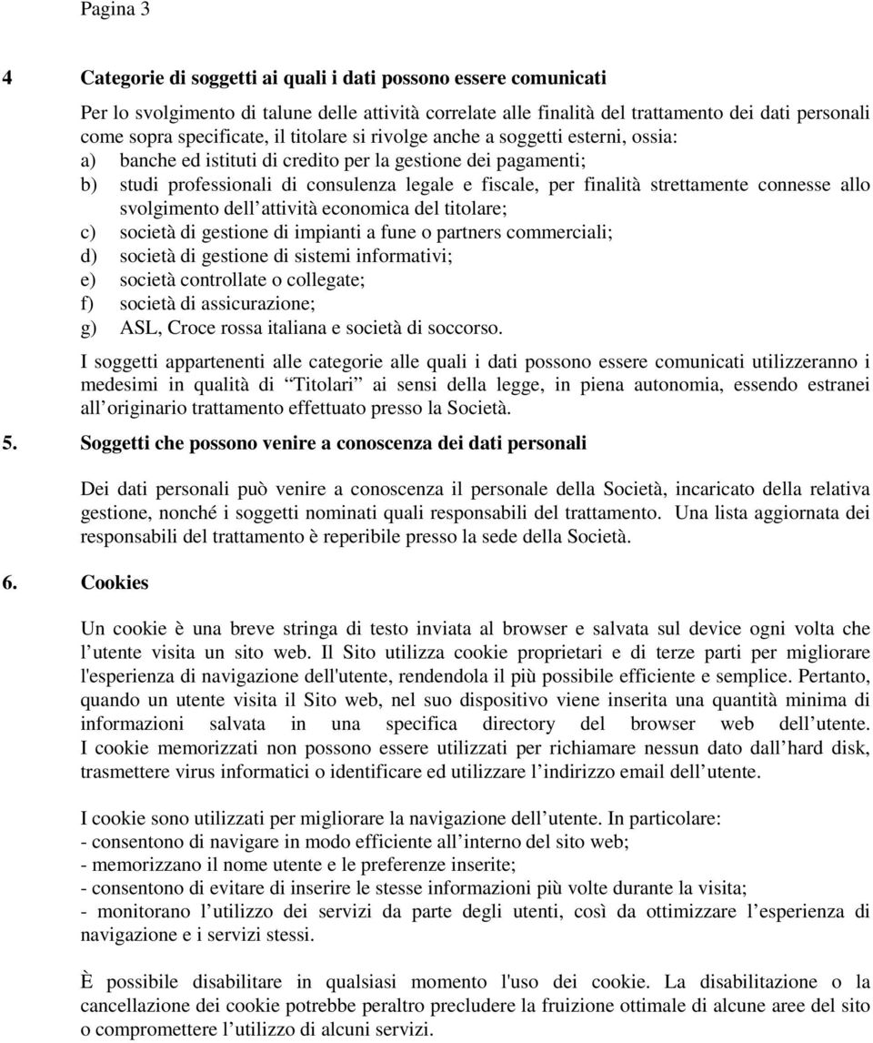 finalità strettamente connesse allo svolgimento dell attività economica del titolare; c) società di gestione di impianti a fune o partners commerciali; d) società di gestione di sistemi informativi;