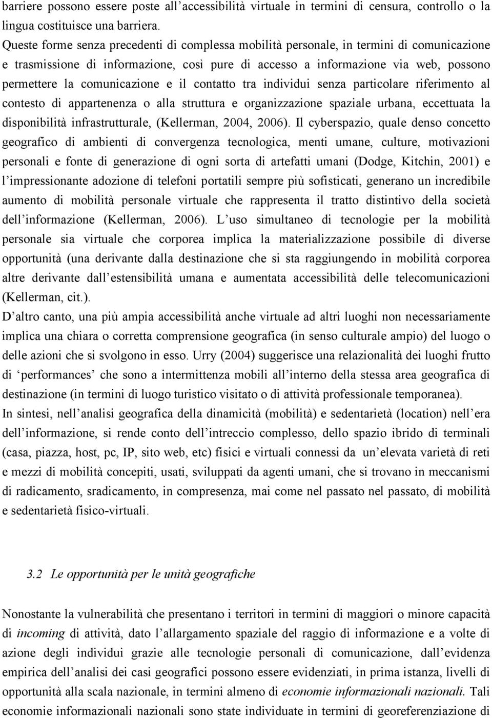 comunicazione e il contatto tra individui senza particolare riferimento al contesto di appartenenza o alla struttura e organizzazione spaziale urbana, eccettuata la disponibilità infrastrutturale,