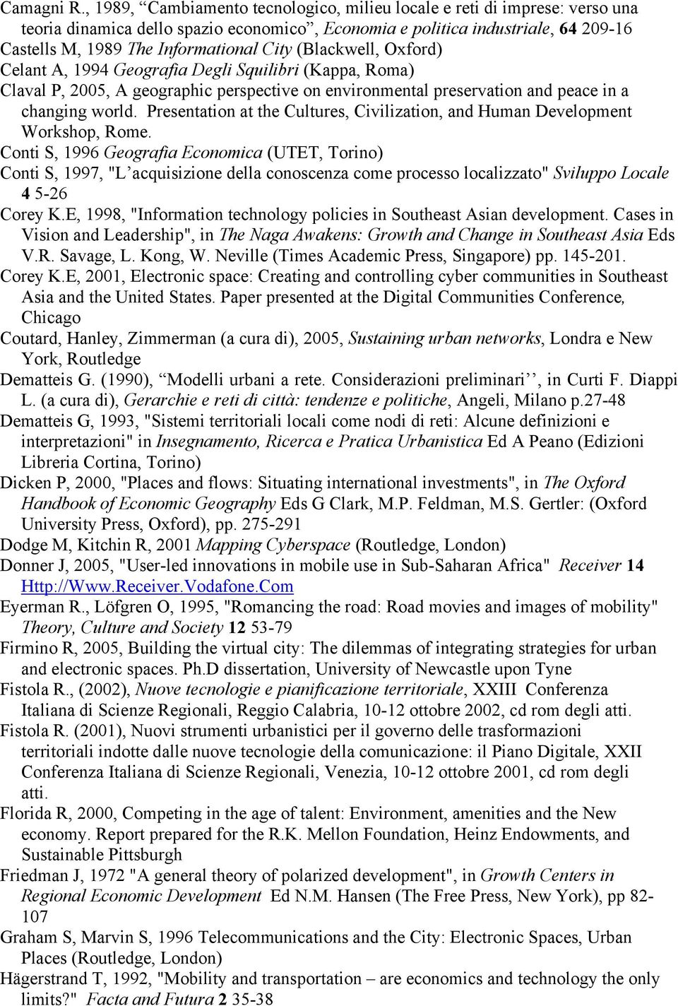 (Blackwell, Oxford) Celant A, 1994 Geografia Degli Squilibri (Kappa, Roma) Claval P, 2005, A geographic perspective on environmental preservation and peace in a changing world.