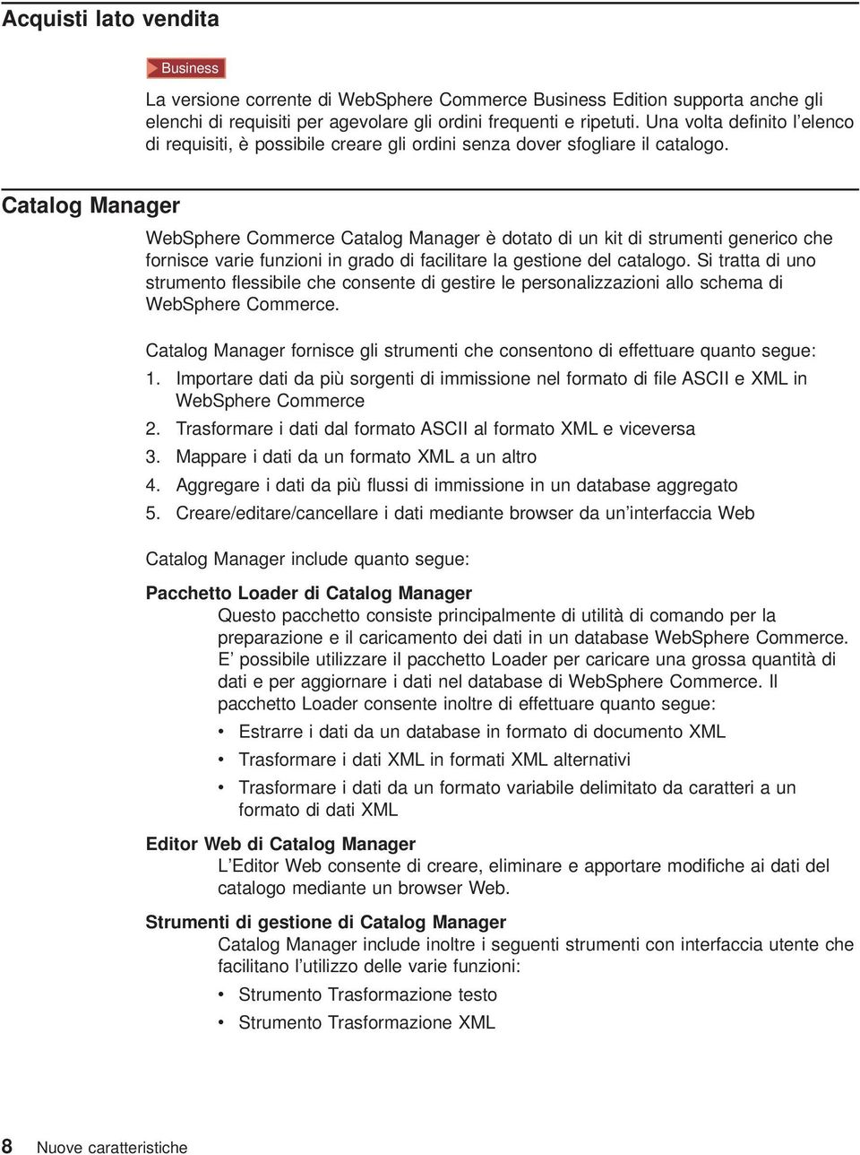 Catalog Manager WebSphere Commerce Catalog Manager è dotato di un kit di strumenti generico che fornisce varie funzioni in grado di facilitare la gestione del catalogo.