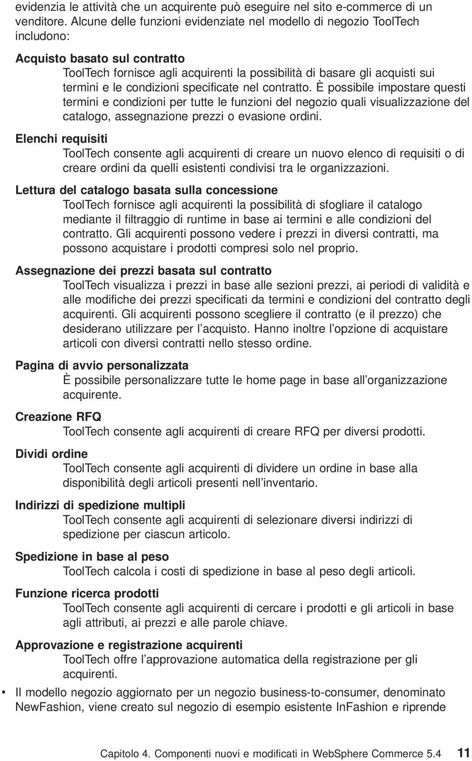 condizioni specificate nel contratto. È possibile impostare questi termini e condizioni per tutte le funzioni del negozio quali visualizzazione del catalogo, assegnazione prezzi o evasione ordini.