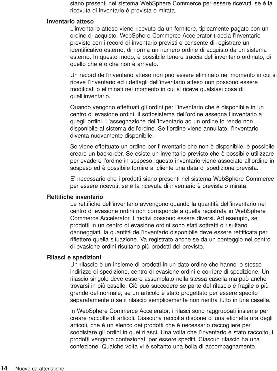 WebSphere Commerce Accelerator traccia l inventario previsto con i record di inventario previsti e consente di registrare un identificativo esterno, di norma un numero ordine di acquisto da un