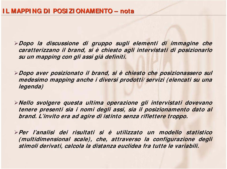 Dopo aver posizionato il brand, si è chiesto che posizionassero sul medesimo mapping anche i diversi prodotti/servizi (elencati su una legenda) Nello svolgere questa ultima operazione gli