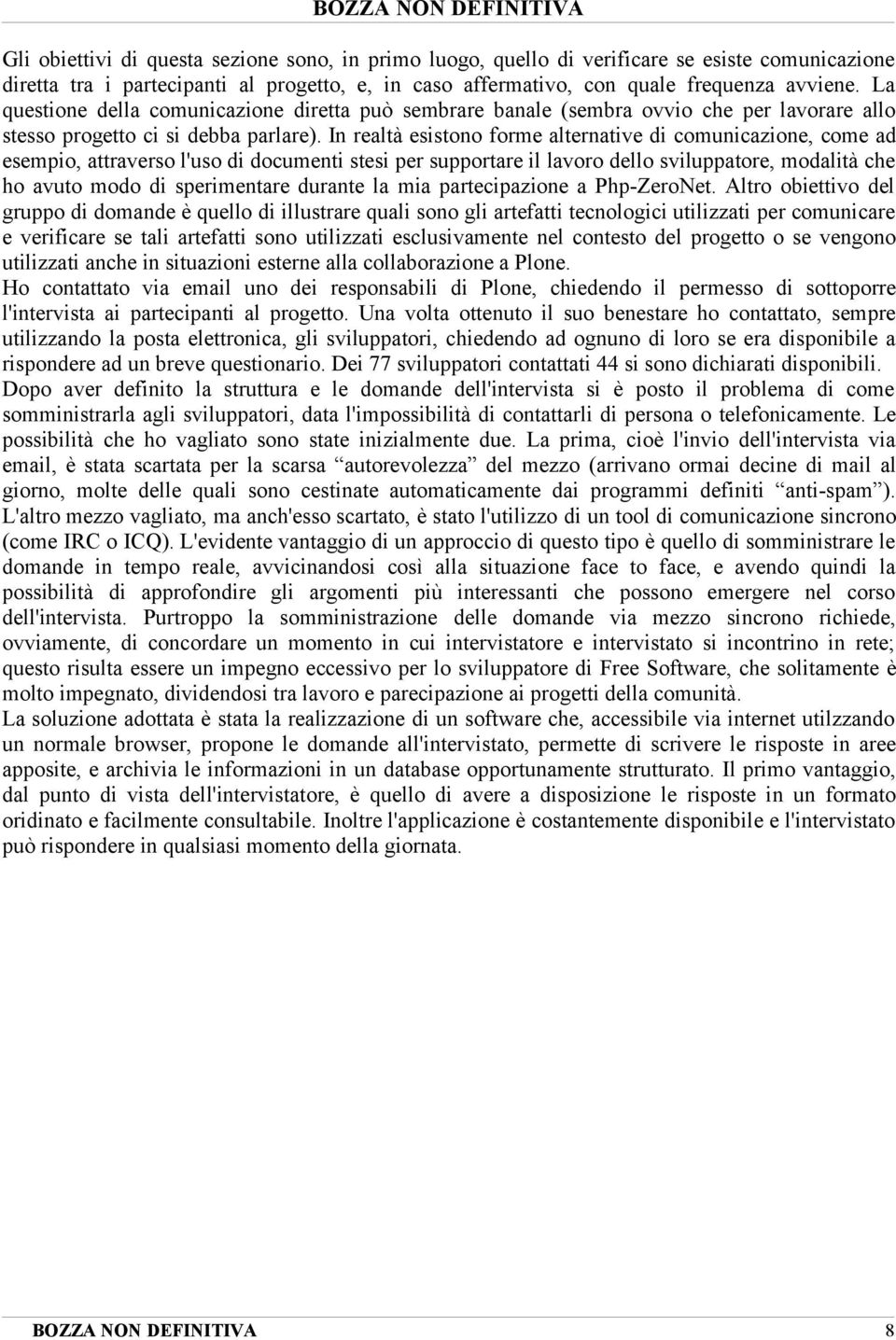 In realtà esistono forme alternative di comunicazione, come ad esempio, attraverso l'uso di documenti stesi per supportare il lavoro dello sviluppatore, modalità che ho avuto modo di sperimentare