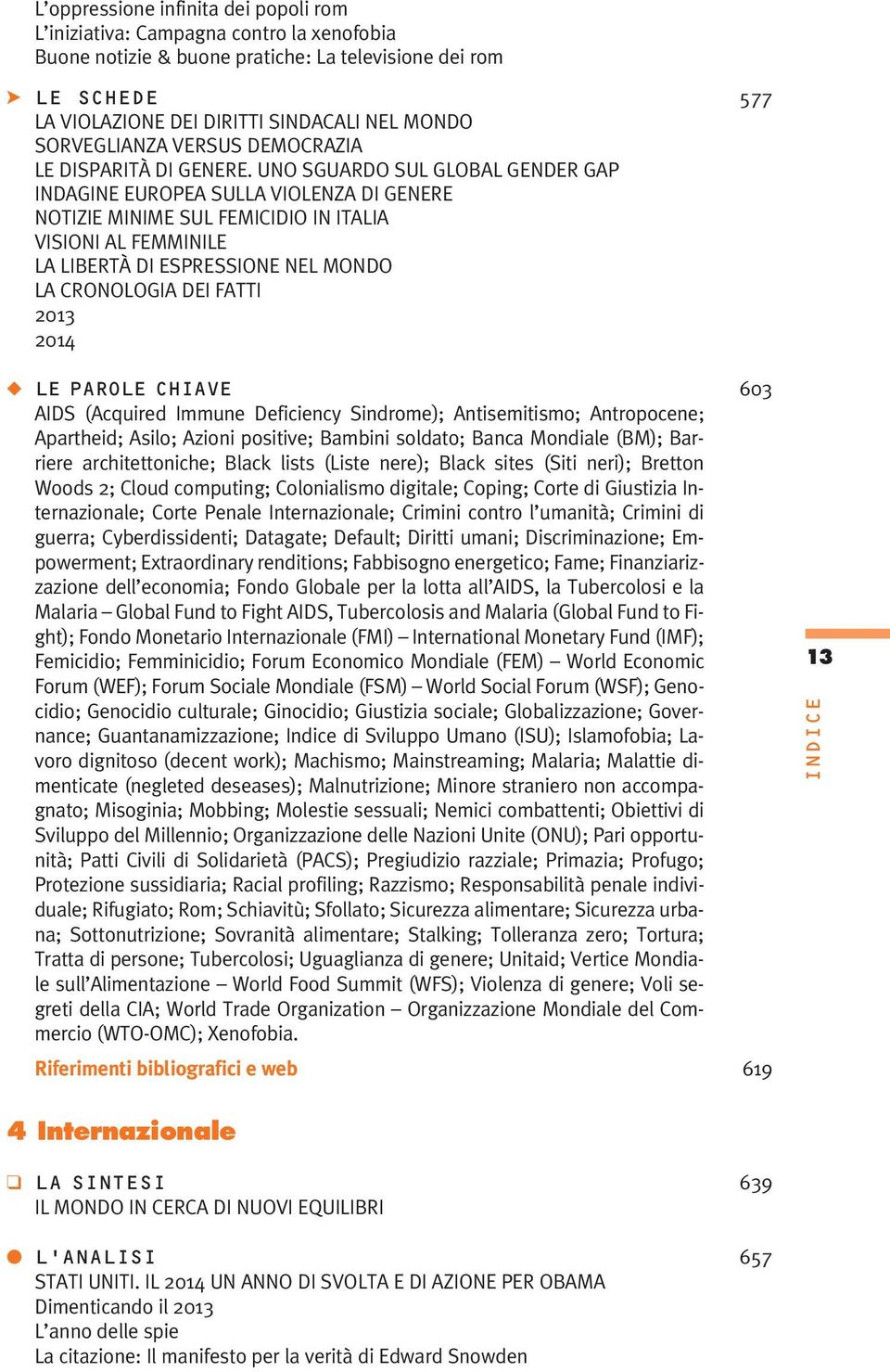 UNO SGUARDO SUL GLOBAL GENDER GAP INDAGINE EUROPEA SULLA VIOLENZA DI GENERE NOTIZIE MINIME SUL FEMICIDIO IN ITALIA VISIONI AL FEMMINILE LA LIBERTÀ DI ESPRESSIONE NEL MONDO LA CRONOLOGIA DEI FATTI