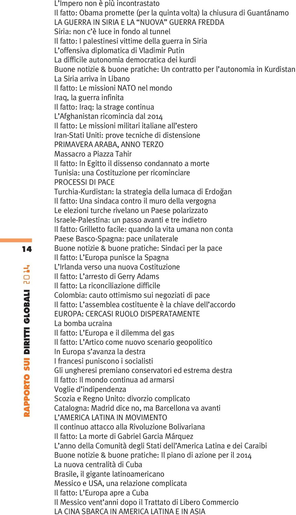 Un contratto per l autonomia in Kurdistan La Siria arriva in Libano Il fatto: Le missioni NATO nel mondo Iraq, la guerra infinita Il fatto: Iraq: la strage continua L Afghanistan ricomincia dal 2014