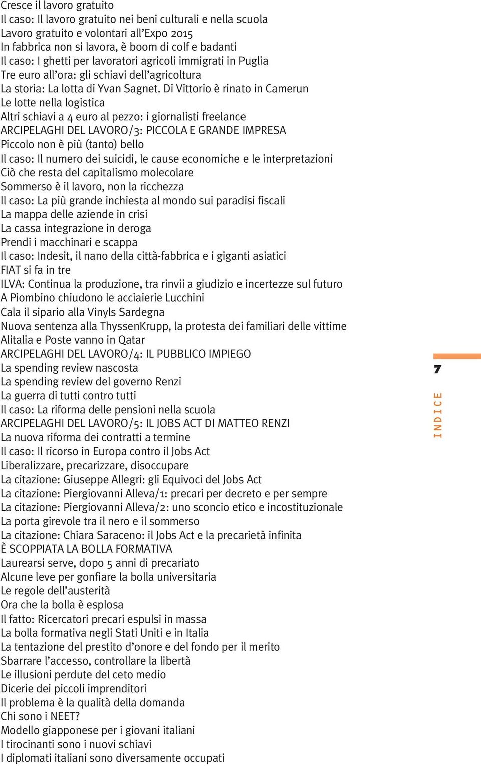 Di Vittorio è rinato in Camerun Le lotte nella logistica Altri schiavi a 4 euro al pezzo: i giornalisti freelance ARCIPELAGHI DEL LAVORO/3: PICCOLA E GRANDE IMPRESA Piccolo non è più (tanto) bello Il