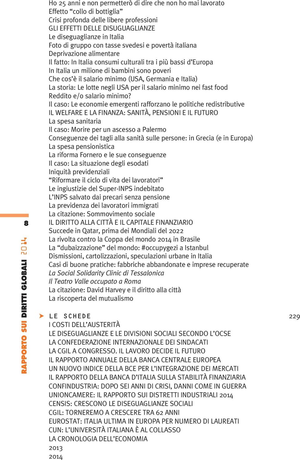 sono poveri Che cos è il salario minimo (USA, Germania e Italia) La storia: Le lotte negli USA per il salario minimo nei fast food Reddito e/o salario minimo?