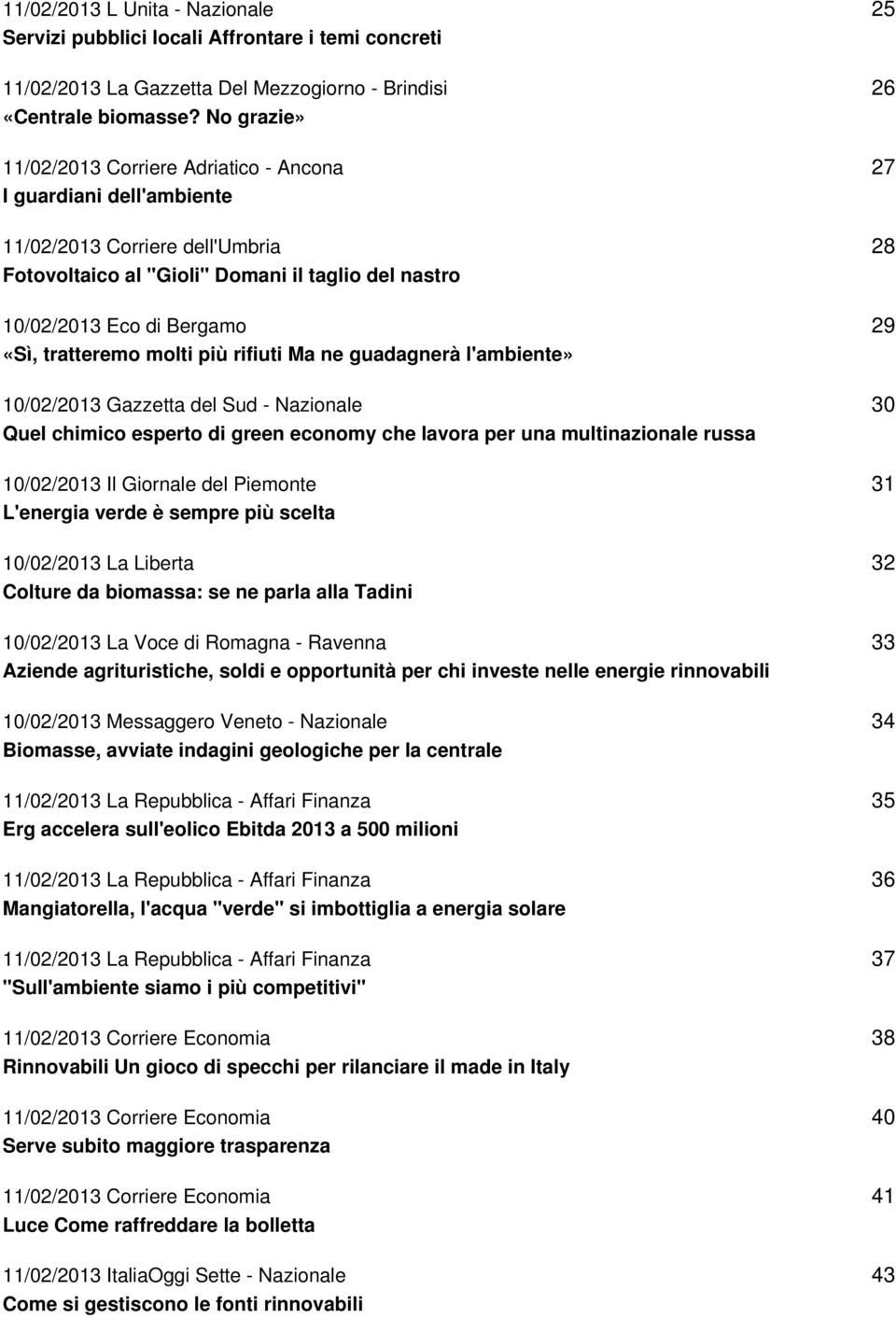 tratteremo molti più rifiuti Ma ne guadagnerà l'ambiente» 10/02/2013 Gazzetta del Sud - Nazionale Quel chimico esperto di green economy che lavora per una multinazionale russa 10/02/2013 Il Giornale