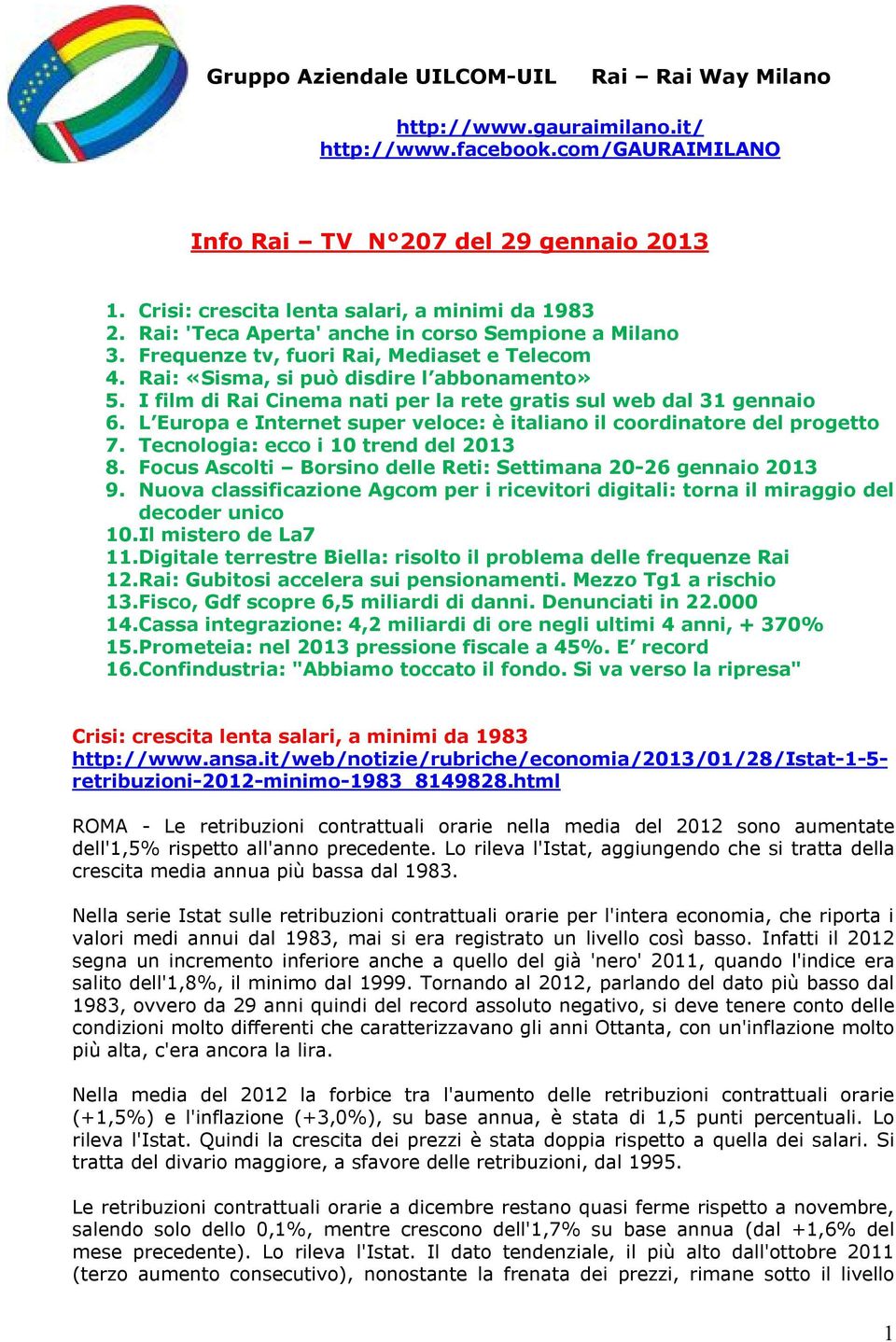 I film di Rai Cinema nati per la rete gratis sul web dal 31 gennaio 6. L Europa e Internet super veloce: è italiano il coordinatore del progetto 7. Tecnologia: ecco i 10 trend del 2013 8.