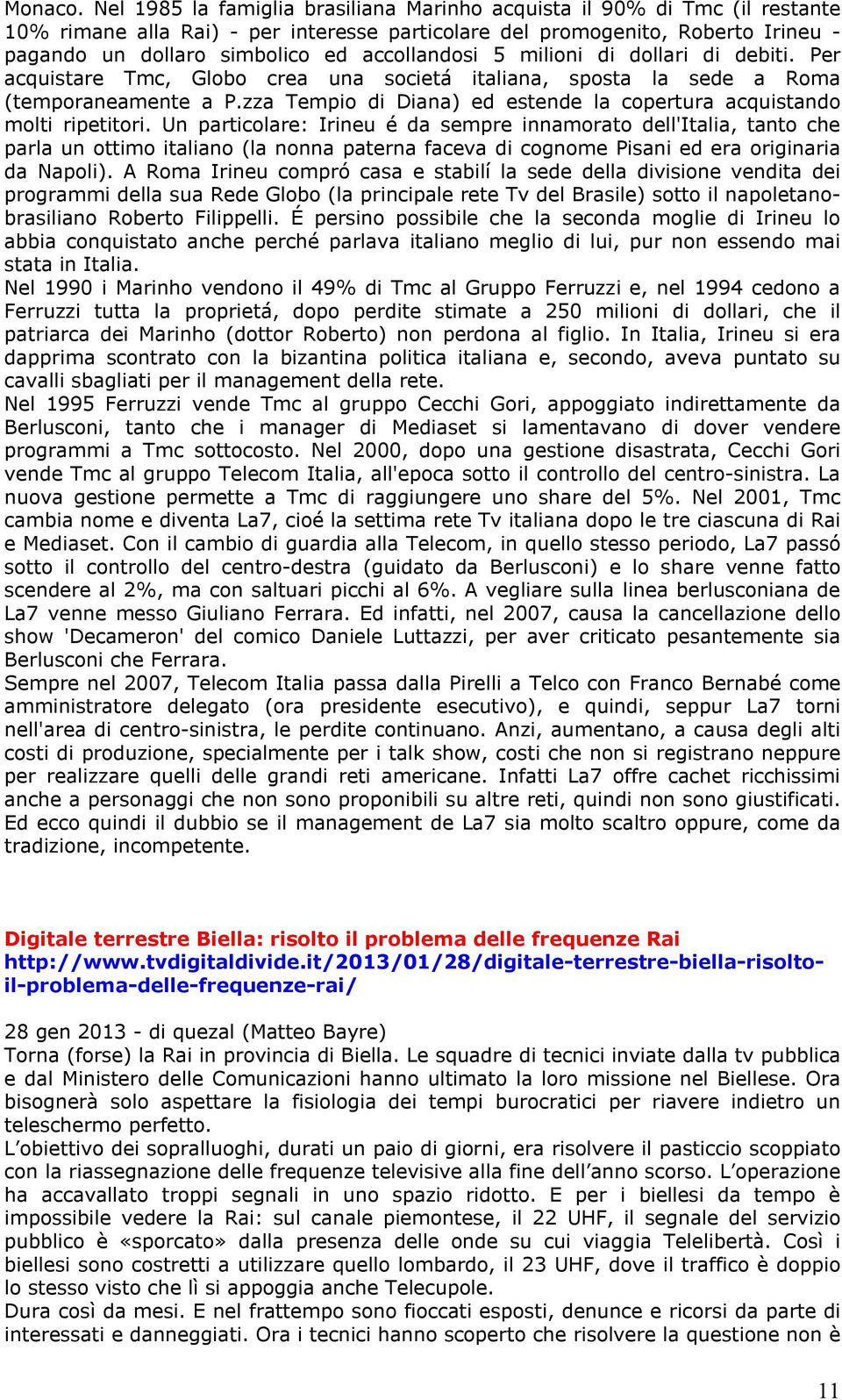 accollandosi 5 milioni di dollari di debiti. Per acquistare Tmc, Globo crea una societá italiana, sposta la sede a Roma (temporaneamente a P.