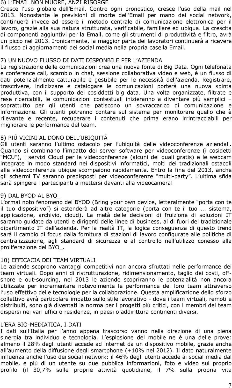 strutturata, verificabile, familiare ed ubiqua. La crescita di componenti aggiuntivi per la Email, come gli strumenti di produttività e filtro, avrà un picco nel 2013.