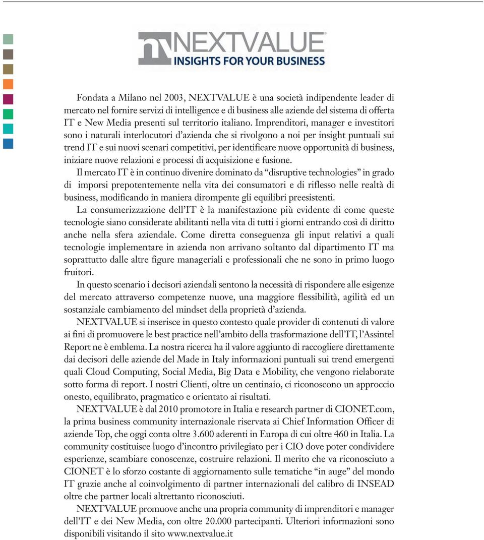 Imprenditori, manager e investitori sono i naturali interlocutori d azienda che si rivolgono a noi per insight puntuali sui trend IT e sui nuovi scenari competitivi, per identificare nuove