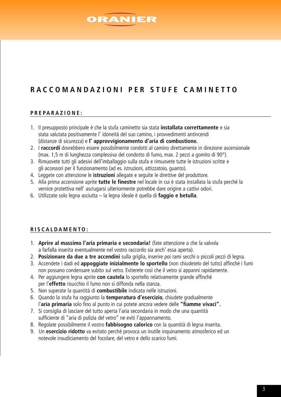 e l approvvigionamento d aria di combustione. 2. I raccordi dovrebbero essere possibilmente condotti al camino direttamente in direzione ascensionale (max.