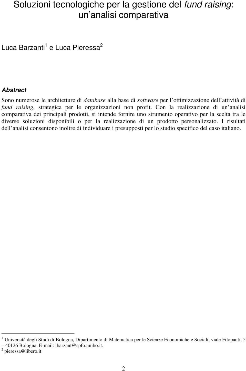 Con la realizzazione di un analisi comparativa dei principali prodotti, si intende fornire uno strumento operativo per la scelta tra le diverse soluzioni disponibili o per la realizzazione di un