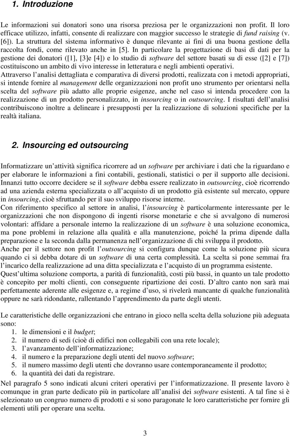 La struttura del sistema informativo è dunque rilevante ai fini di una buona gestione della raccolta fondi, come rilevato anche in [5].