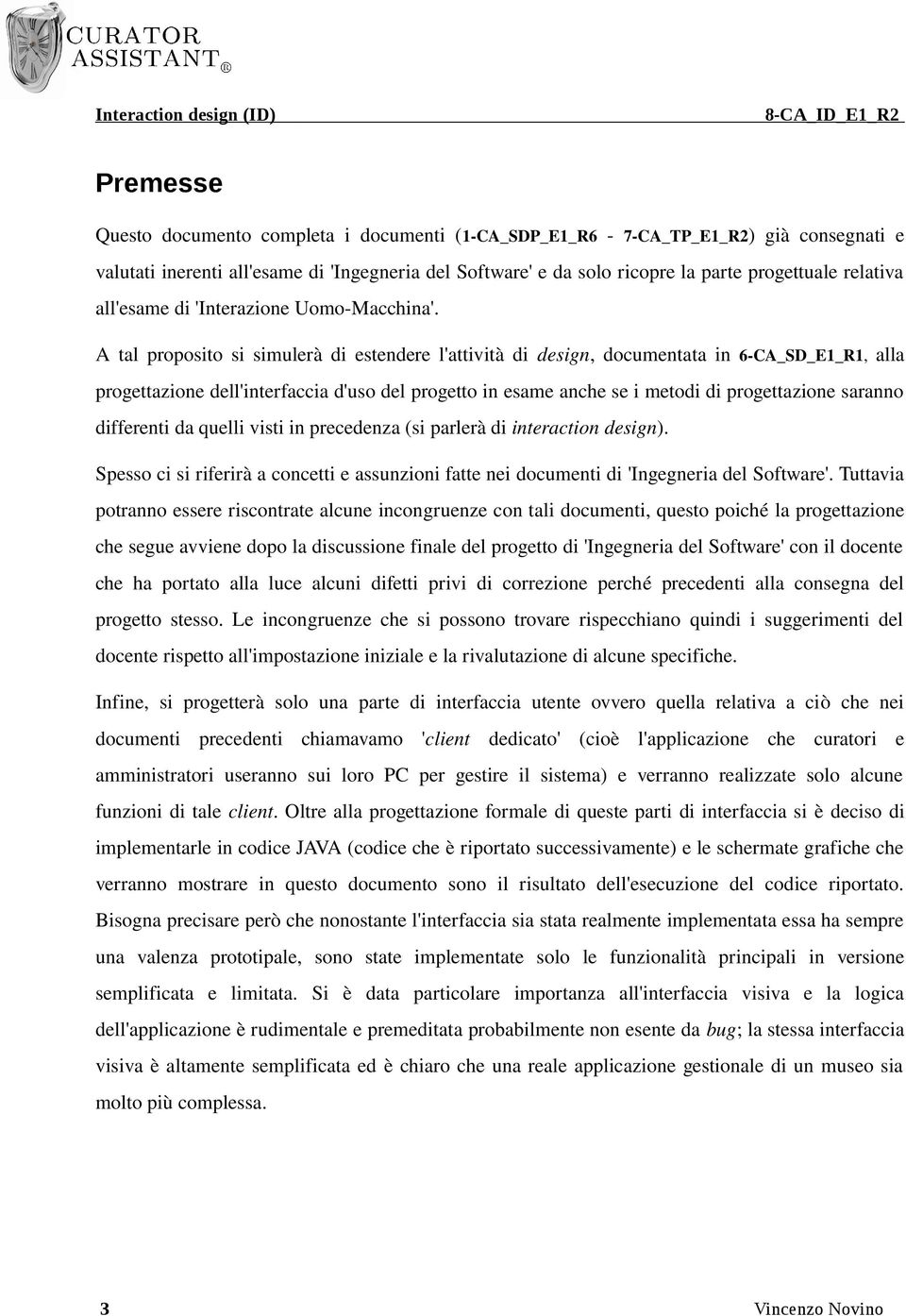 A tal proposito si simulerà di estendere l'attività di design, documentata in 6 CA_SD_E1_R1, alla progettazione dell'interfaccia d'uso del progetto in esame anche se i metodi di progettazione saranno