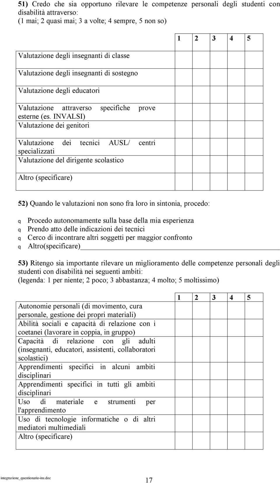 INVALSI) Valutazione dei genitori Valutazione dei tecnici AUSL/ centri specializzati Valutazione del dirigente scolastico 52) Quando le valutazioni non sono fra loro in sintonia, procedo: q q q q