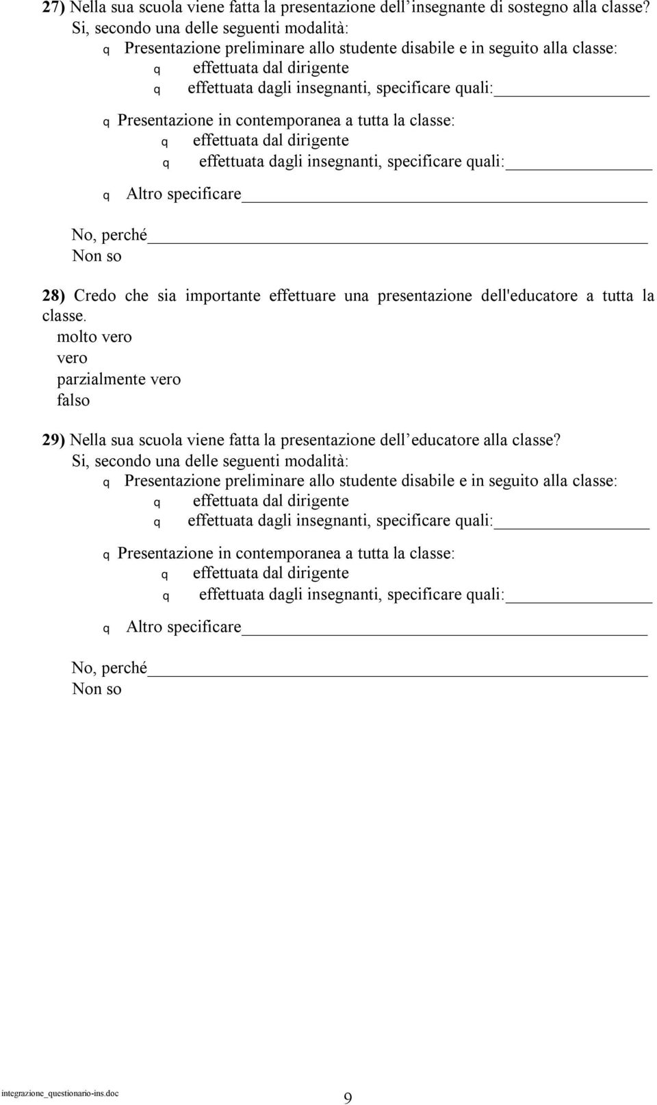 Presentazione in contemporanea a tutta la classe: q effettuata dal dirigente q effettuata dagli insegnanti, specificare quali: q Altro specificare No, perché Non so 28) Credo che sia importante