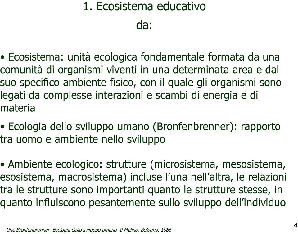 ambiente nello sviluppo Ambiente ecologico: strutture (microsistema, mesosistema, esosistema, macrosistema) incluse l una nell altra, le relazioni tra le strutture sono