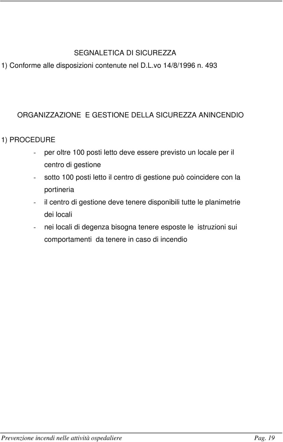 centro di gestione - sotto 100 posti letto il centro di gestione può coincidere con la portineria - il centro di gestione deve tenere