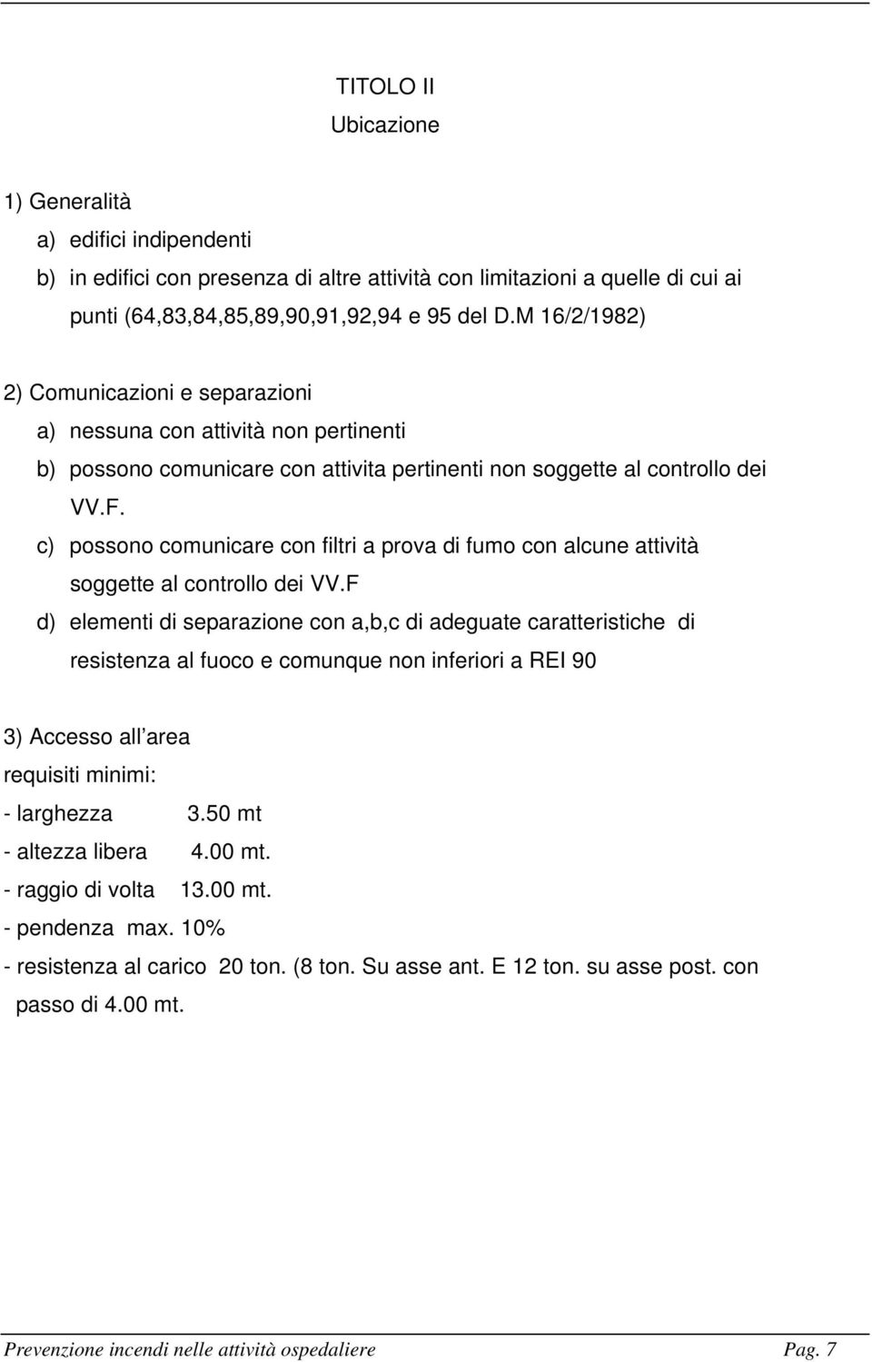 c) possono comunicare con filtri a prova di fumo con alcune attività soggette al controllo dei VV.