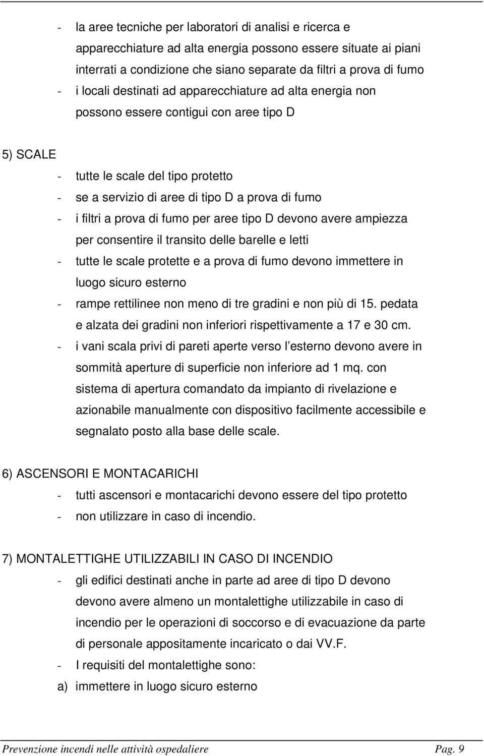 prova di fumo per aree tipo D devono avere ampiezza per consentire il transito delle barelle e letti - tutte le scale protette e a prova di fumo devono immettere in luogo sicuro esterno - rampe