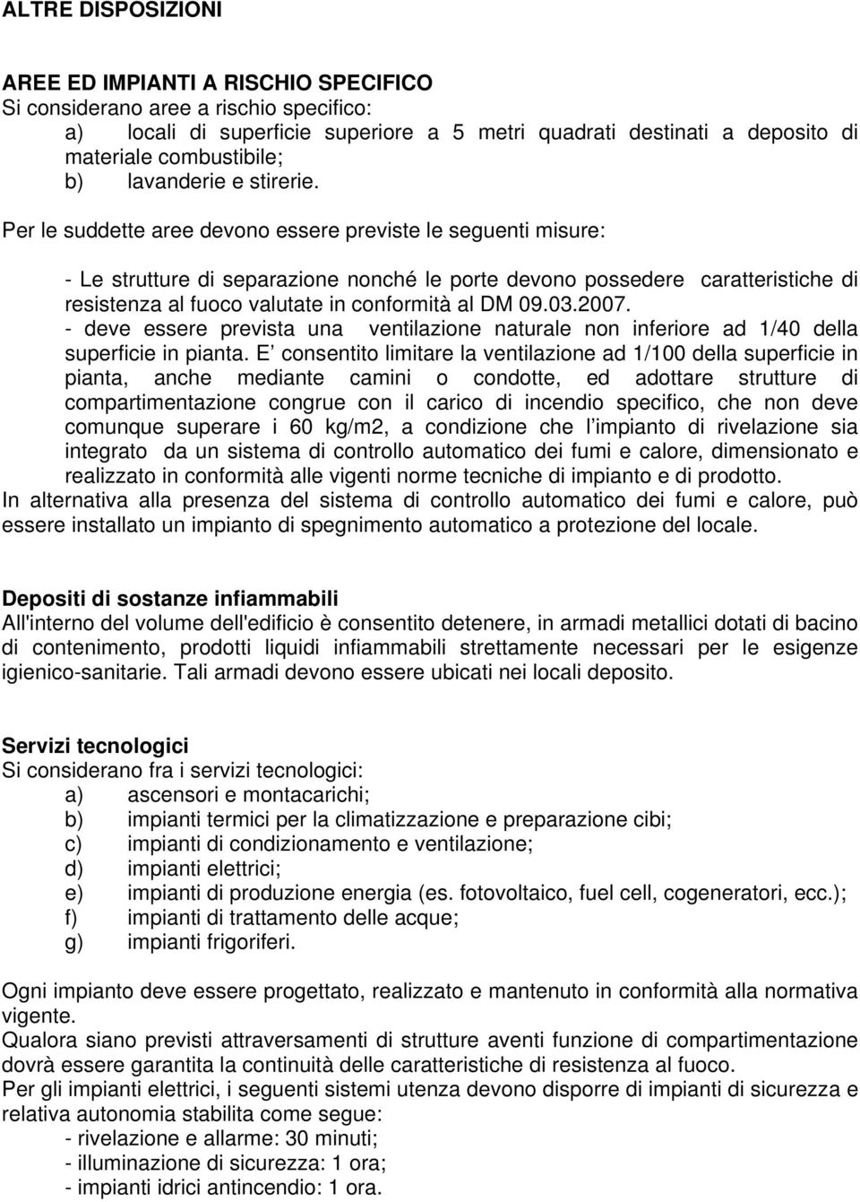 Per le suddette aree devono essere previste le seguenti misure: - Le strutture di separazione nonché le porte devono possedere caratteristiche di resistenza al fuoco valutate in conformità al DM 09.