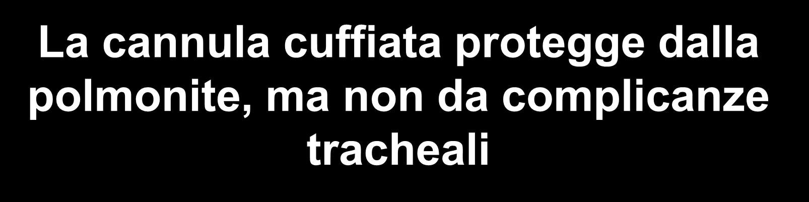 La cannula cuffiata protegge dalla polmonite, ma non da complicanze tracheali La saliva o il cibo che penetrano le vie aeree in presenza di