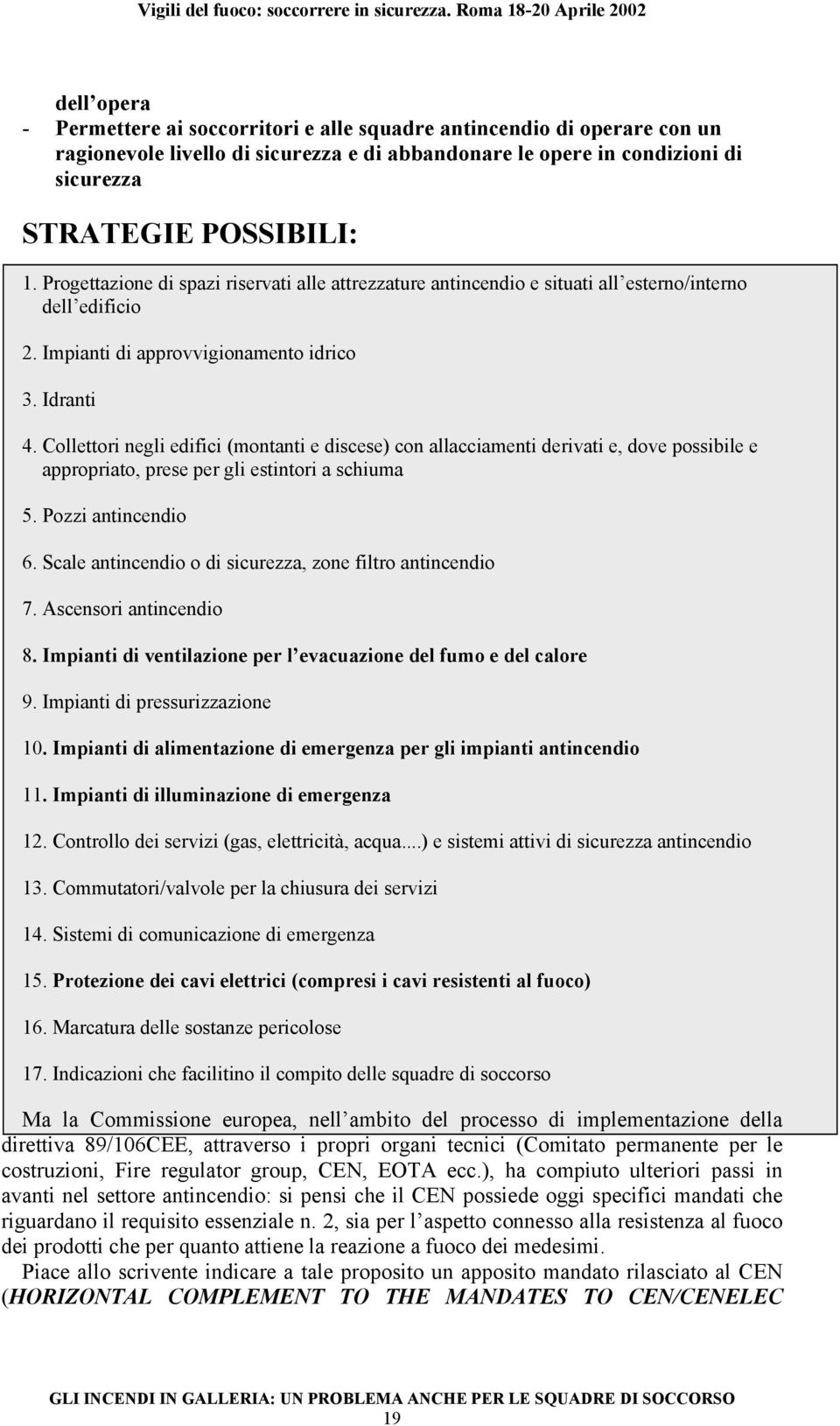 Collettori negli edifici (montanti e discese) con allacciamenti derivati e, dove possibile e appropriato, prese per gli estintori a schiuma 5. Pozzi antincendio 6.