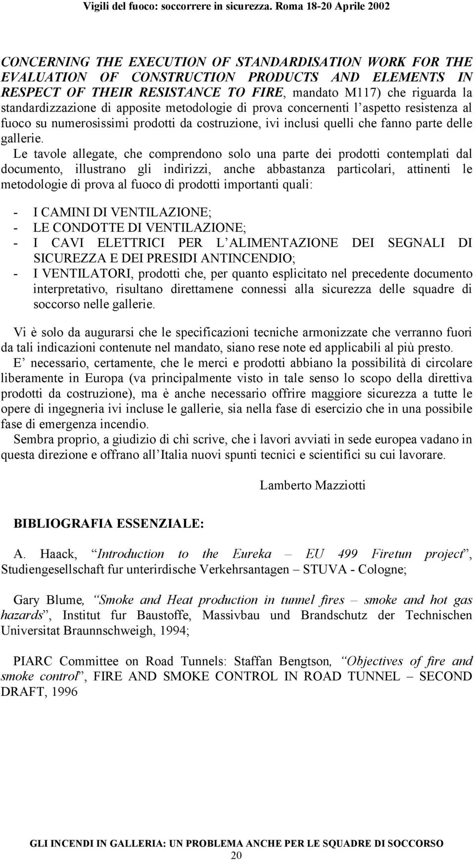 Le tavole allegate, che comprendono solo una parte dei prodotti contemplati dal documento, illustrano gli indirizzi, anche abbastanza particolari, attinenti le metodologie di prova al fuoco di