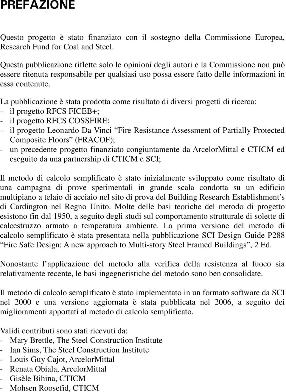 La pubblicazione è stata prodotta come risultato di diversi progetti di ricerca: - il progetto RFCS FICEB+; - il progetto RFCS COSSFIRE; - il progetto Leonardo Da Vinci Fire Resistance Assessment of